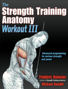 The Strength Training Anatomy Workout III : Maximizing Results with Advanced Training Techniques