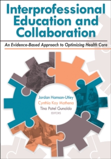 Interprofessional Education and Collaboration : An Evidence-Based Approach to Optimizing Health Care