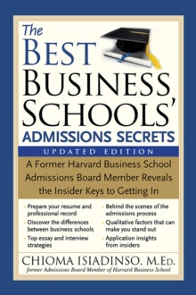 The Best Business Schools' Admissions Secrets : A Former Harvard Business School Admissions Board Member Reveals the Insider Keys to Getting In