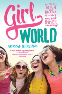 Girl World : How to Ditch the Drama and Find Your Inner Amazing