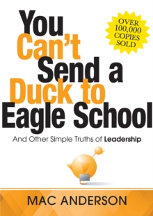 You Can't Send a Duck to Eagle School : And Other Simple Truths of Leadership