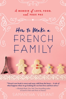 How to Make a French Family : A Memoir of Love, Food, and Faux Pas