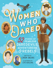 Women Who Dared : 52 Stories of Fearless Daredevils, Adventurers, and Rebels