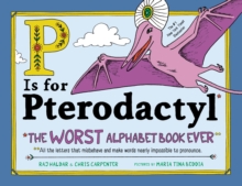 P Is for Pterodactyl : The Worst Alphabet Book Ever