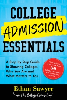 College Admission Essentials : A Step-by-Step Guide to Showing Colleges Who You Are and What Matters to You