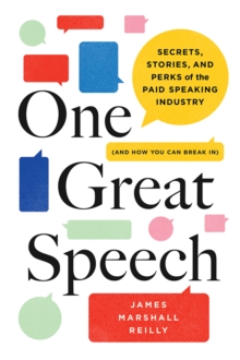 One Great Speech : Secrets, Stories, and Perks of the Paid Speaking Industry (And How You Can Break In)