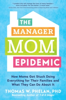 The Manager Mom Epidemic : How Moms Got Stuck Doing Everything for Their Families and What They Can Do About It