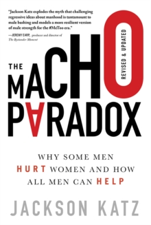 The Macho Paradox : Why Some Men Hurt Women and How All Men Can Help