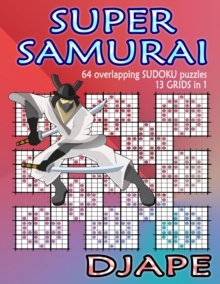 Super Samurai Sudoku : 64 Overlapping puzzles, 13 Grids In 1!