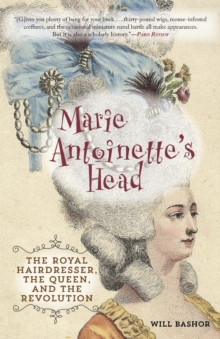 Marie Antoinette's Head : The Royal Hairdresser, the Queen, and the Revolution