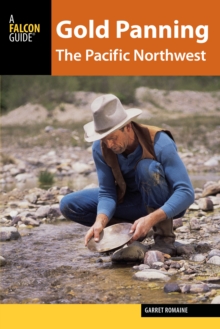 Gold Panning the Pacific Northwest : A Guide to the Area's Best Sites for Gold, Paperback / softback Book Gold Panning the Pacific Northwest : A Guide to the Area's Best Sites for Gold, Paperback / softback Book