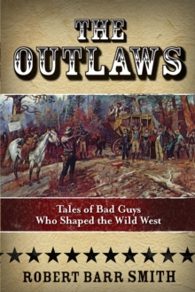 The Outlaws : Tales of Bad Guys Who Shaped the Wild West