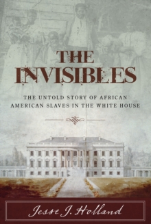 The Invisibles : The Untold Story of African American Slaves in the White House, Hardback Book The Invisibles : The Untold Story of African American Slaves in the White House, Hardback Book