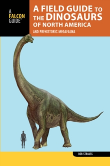 A Field Guide to the Dinosaurs of North America : and Prehistoric Megafauna, Paperback / softback Book A Field Guide to the Dinosaurs of North America : and Prehistoric Megafauna, Paperback / softback Book
