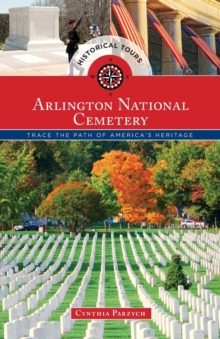 Historical Tours Arlington National Cemetery : Trace the Path of America's Heritage, Paperback / softback Book Historical Tours Arlington National Cemetery : Trace the Path of America's Heritage, Paperback / softback Book
