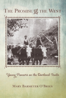 The Promise of the West : Young Pioneers on the Overland Trails, Paperback / softback Book The Promise of the West : Young Pioneers on the Overland Trails, Paperback / softback Book