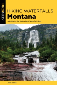 Hiking Waterfalls in Montana : A Guide to the State's Best Waterfall Hikes, Paperback Book Hiking Waterfalls in Montana : A Guide to the State's Best Waterfall Hikes, Paperback Book