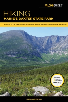 Hiking Maine's Baxter State Park : A Guide to the Park's Greatest Hiking Adventures Including Mount Katahdin, Paperback / softback Book Hiking Maine's Baxter State Park : A Guide to the Park's Greatest Hiking Adventures Including Mount Katahdin, Paperback / softback Book