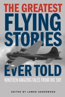 The Greatest Flying Stories Ever Told : Nineteen Amazing Tales From The Sky, Paperback / softback Book The Greatest Flying Stories Ever Told : Nineteen Amazing Tales From The Sky, Paperback / softback Book