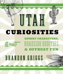 Utah Curiosities : Quirky Characters, Roadside Oddities & Offbeat Fun, Paperback Book Utah Curiosities : Quirky Characters, Roadside Oddities & Offbeat Fun, Paperback Book