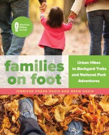 Families on Foot : Urban Hikes to Backyard Treks and National Park Adventures, Paperback / softback Book Families on Foot : Urban Hikes to Backyard Treks and National Park Adventures, Paperback / softback Book