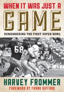 When It Was Just a Game : Remembering the First Super Bowl, Paperback / softback Book When It Was Just a Game : Remembering the First Super Bowl, Paperback / softback Book