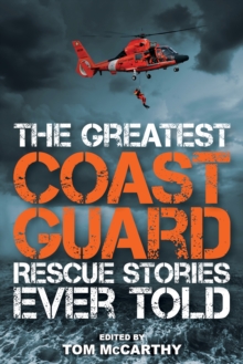 The Greatest Coast Guard Rescue Stories Ever Told, Paperback / softback Book The Greatest Coast Guard Rescue Stories Ever Told, Paperback / softback Book