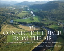 Connecticut River from the Air : An Intimate Perspective of New England's Historic Waterway