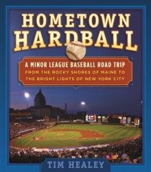 Hometown Hardball : A Minor League Baseball Road Trip from the Rocky Shores of Maine to the Bright Lights of New York City