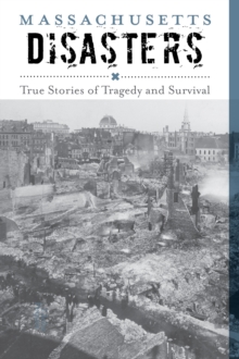 Massachusetts Disasters : True Stories of Tragedy and Survival, Paperback / softback Book Massachusetts Disasters : True Stories of Tragedy and Survival, Paperback / softback Book