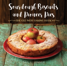 Sourdough Biscuits and Pioneer Pies : The Old West Baking Book, Hardback Book Sourdough Biscuits and Pioneer Pies : The Old West Baking Book, Hardback Book