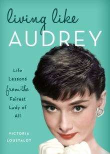 Living Like Audrey : Life Lessons from the Fairest Lady of All, Hardback Book Living Like Audrey : Life Lessons from the Fairest Lady of All, Hardback Book
