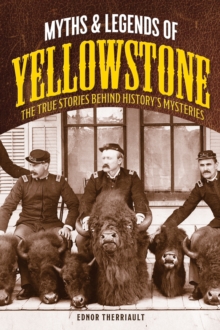 Myths and Legends of Yellowstone : The True Stories behind History's Mysteries, Paperback / softback Book Myths and Legends of Yellowstone : The True Stories behind History's Mysteries, Paperback / softback Book