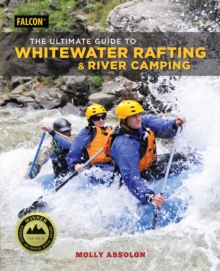 The Ultimate Guide to Whitewater Rafting and River Camping, Paperback / softback Book The Ultimate Guide to Whitewater Rafting and River Camping, Paperback / softback Book