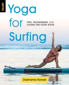 Yoga for Surfing : Tips, Techniques, and Living the Flow State, Paperback / softback Book Yoga for Surfing : Tips, Techniques, and Living the Flow State, Paperback / softback Book