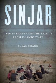 Sinjar : 14 Days that Saved the Yazidis from Islamic State, Hardback Book Sinjar : 14 Days that Saved the Yazidis from Islamic State, Hardback Book