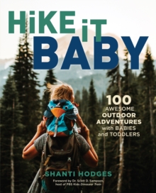 Hike It Baby : 100 Awesome Outdoor Adventures with Babies and Toddlers, Paperback / softback Book Hike It Baby : 100 Awesome Outdoor Adventures with Babies and Toddlers, Paperback / softback Book