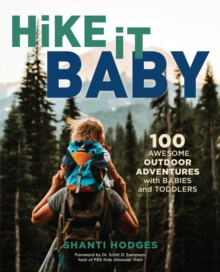 Hike It Baby : 100 Awesome Outdoor Adventures with Babies and Toddlers