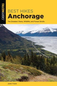 Best Hikes Anchorage : The Greatest Views, Wildlife, and Forest Strolls, Paperback / softback Book Best Hikes Anchorage : The Greatest Views, Wildlife, and Forest Strolls, Paperback / softback Book