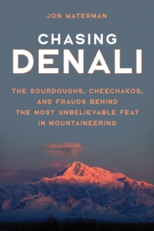 Chasing Denali : The Sourdoughs, Cheechakos, and Frauds behind the Most Unbelievable Feat in Mountaineering, Hardback Book Chasing Denali : The Sourdoughs, Cheechakos, and Frauds behind the Most Unbelievable Feat in Mountaineering, Hardback Book