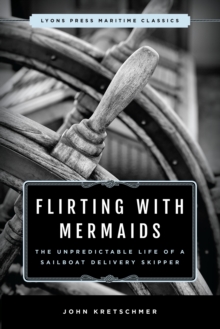 Flirting with Mermaids: The Unpredictable Life of a Sailboat Delivery Skipper : Lyons Press Maritime Classics, Paperback / softback Book Flirting with Mermaids: The Unpredictable Life of a Sailboat Delivery Skipper : Lyons Press Maritime Classics, Paperback / softback Book