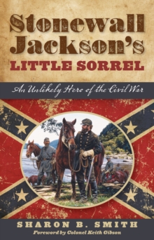 Stonewall Jackson's Little Sorrel : An Unlikely Hero of the Civil War, Paperback / softback Book Stonewall Jackson's Little Sorrel : An Unlikely Hero of the Civil War, Paperback / softback Book