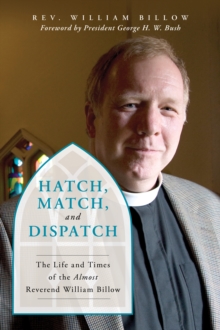 Hatch, Match, and Dispatch : The Life and Times of The Almost Reverend William Billow, Hardback Book Hatch, Match, and Dispatch : The Life and Times of The Almost Reverend William Billow, Hardback Book