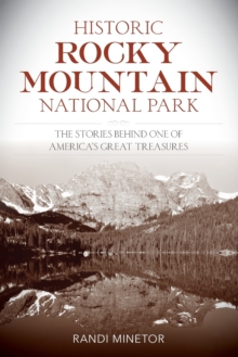 Historic Rocky Mountain National Park : The Stories Behind One of America's Great Treasures, Paperback / softback Book Historic Rocky Mountain National Park : The Stories Behind One of America's Great Treasures, Paperback / softback Book
