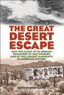 The Great Desert Escape : How the Flight of 25 German Prisoners of War Sparked One of the Largest Manhunts in American History, Hardback Book The Great Desert Escape : How the Flight of 25 German Prisoners of War Sparked One of the Largest Manhunts in American History, Hardback Book