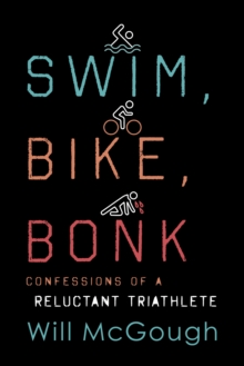 Swim, Bike, Bonk : Confessions of a Reluctant Triathlete, Hardback Book Swim, Bike, Bonk : Confessions of a Reluctant Triathlete, Hardback Book