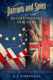 Patriots and Spies in Revolutionary New York