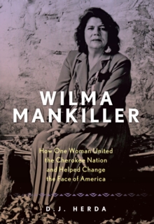 Wilma Mankiller : How One Woman United the Cherokee Nation and Helped Change the Face of America