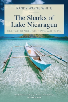 The Sharks of Lake Nicaragua : True Tales of Adventure, Travel, and Fishing, Paperback / softback Book The Sharks of Lake Nicaragua : True Tales of Adventure, Travel, and Fishing, Paperback / softback Book