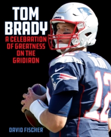 Tom Brady : A Celebration of Greatness on the Gridiron